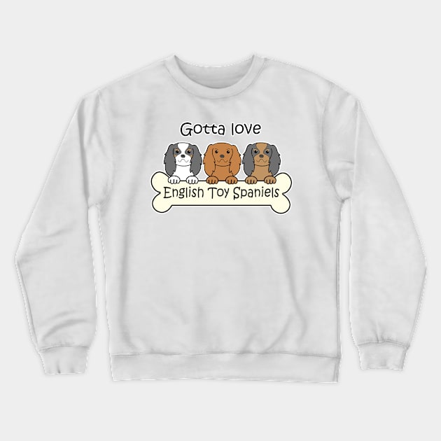 Gotta Love English Toy Spaniels Crewneck Sweatshirt by AnitaValle